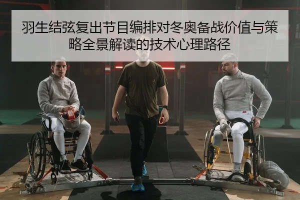 羽生结弦复出节目编排对冬奥备战价值与策略全景解读的技术心理路径
